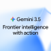 Gemini 3.5 nowa generacja inteligentnych modeli z funkcją działania